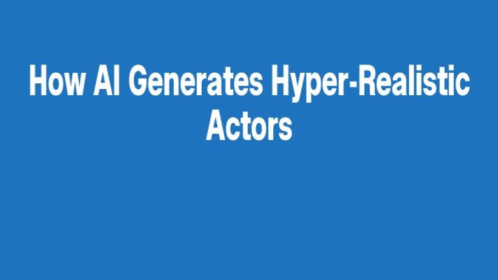 How AI Generates Hyper-Realistic Actors