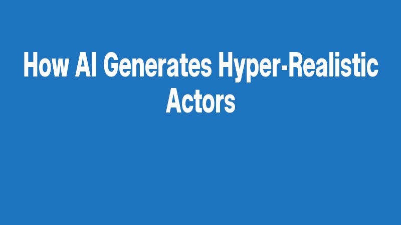 How Ai Generates Hyper Realistic Actors