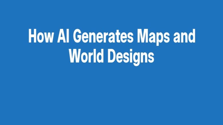 How AI Generates Maps and World Designs