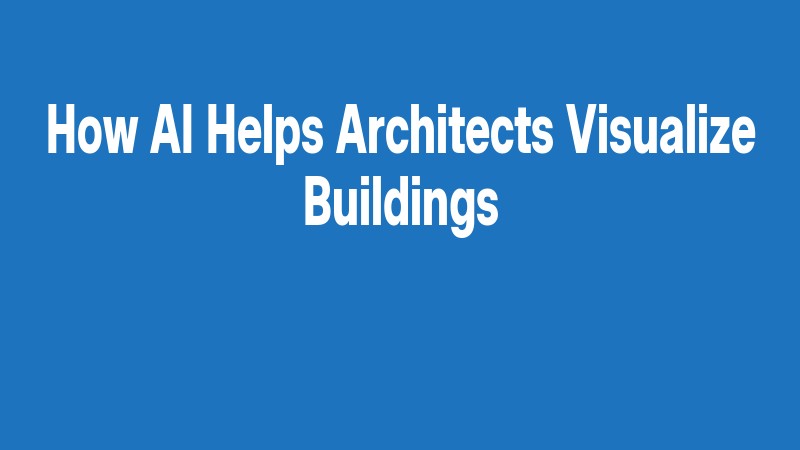 How Ai Helps Architects Visualize Buildings