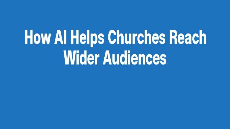 How Ai Helps Churches Reach Wider Audiences