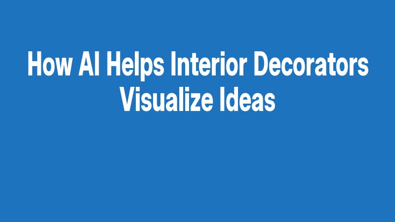 How Ai Helps Interior Decorators Visualize Ideas