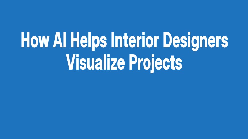 How Ai Helps Interior Designers Visualize Projects
