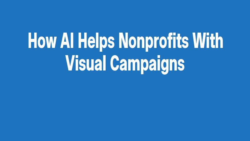 How Ai Helps Nonprofits With Visual Campaigns