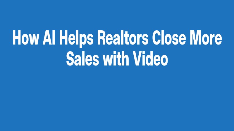 How Ai Helps Realtors Close More Sales With Video