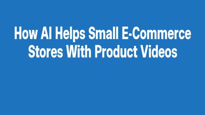 How AI Helps Small E-Commerce Stores With Product Videos
