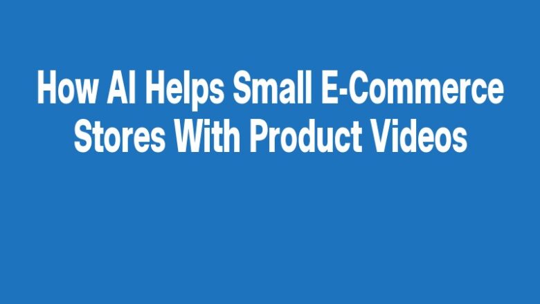 How AI Helps Small E-Commerce Stores With Product Videos