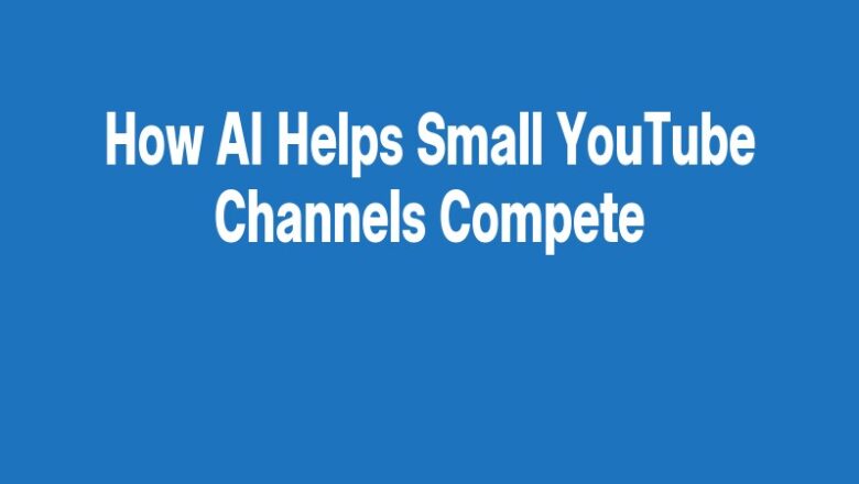 How AI Helps Small YouTube Channels Compete