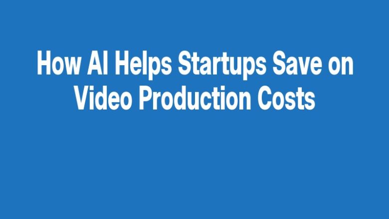 How AI Helps Startups Save on Video Production Costs