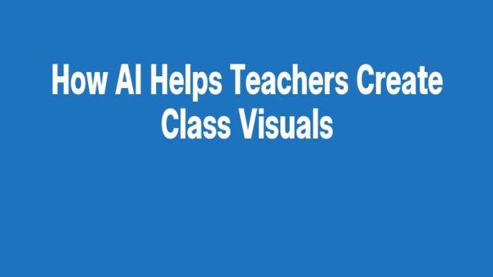 How AI Helps Teachers Create Class Visuals