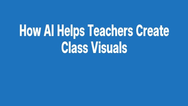 How AI Helps Teachers Create Class Visuals