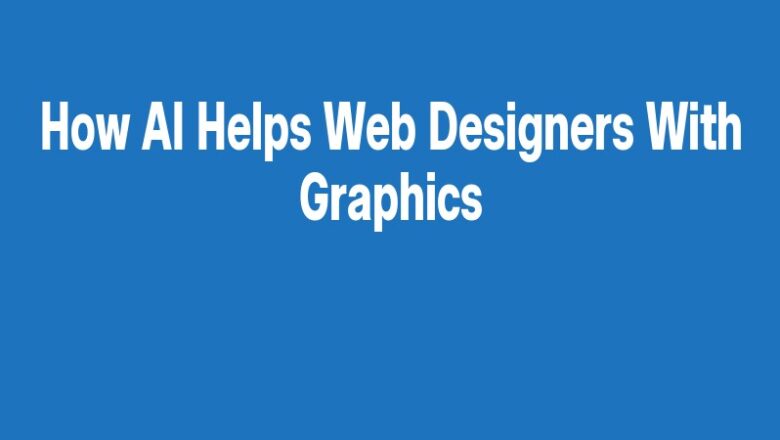 How AI Helps Web Designers With Graphics