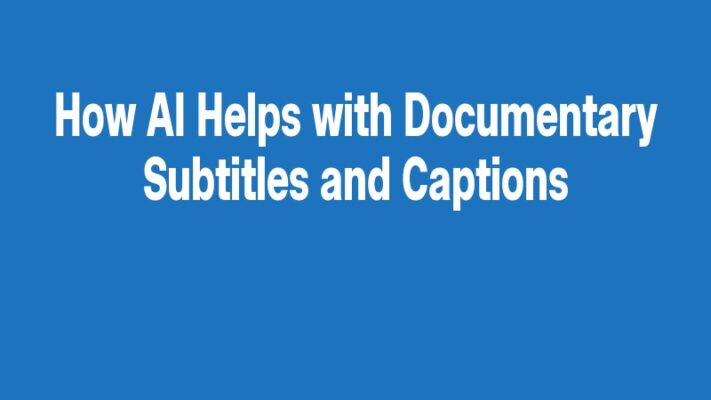 How AI Helps with Documentary Subtitles and Captions