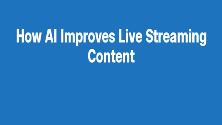 How AI Improves Live Streaming Content