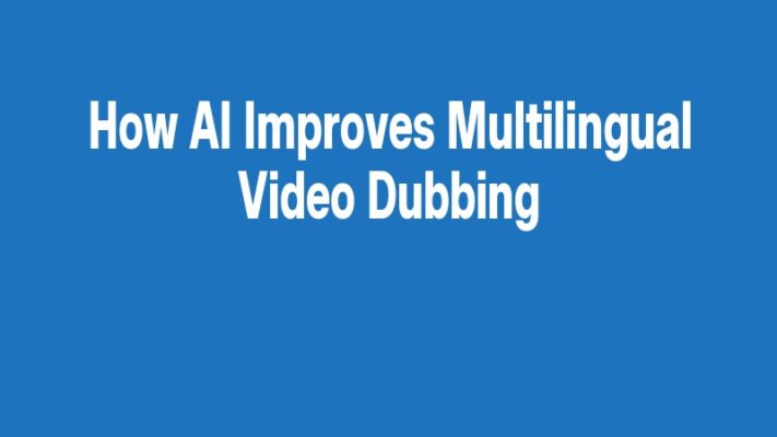 How AI Improves Multilingual Video Dubbing