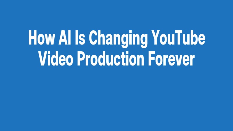 How Ai Is Changing Youtube Video Production Forever