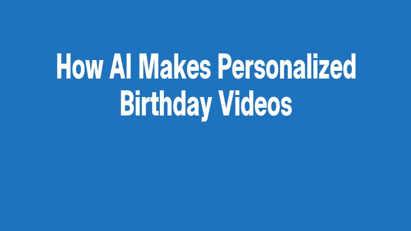 How Ai Makes Personalized Birthday Videos