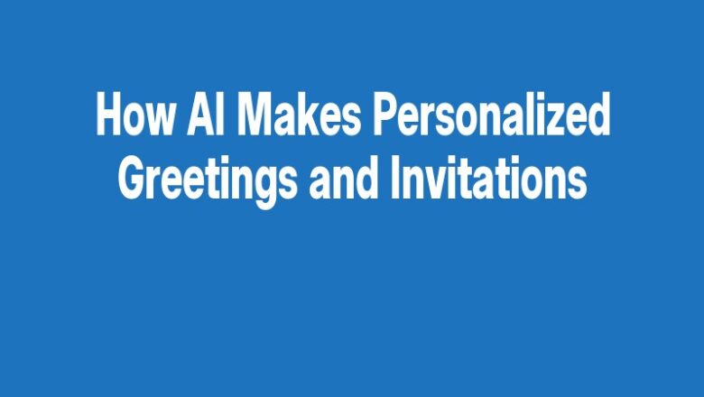 How AI Makes Personalized Greetings and Invitations