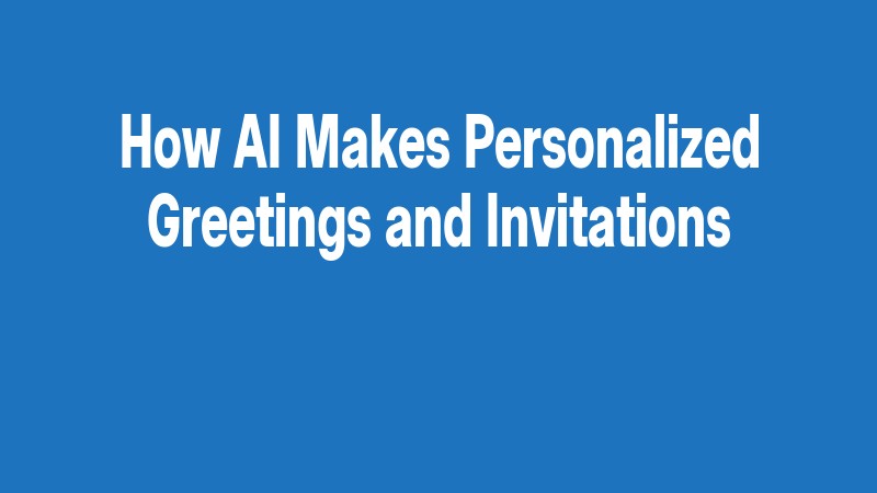 How Ai Makes Personalized Greetings And Invitations