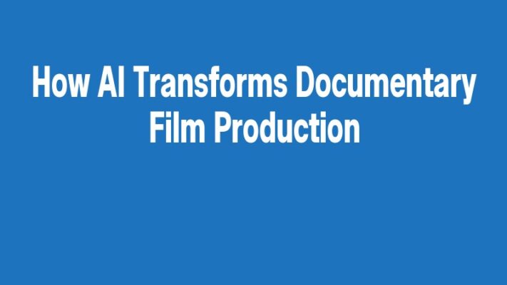How AI Transforms Documentary Film Production