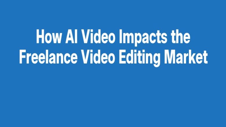 How AI Video Impacts the Freelance Video Editing Market
