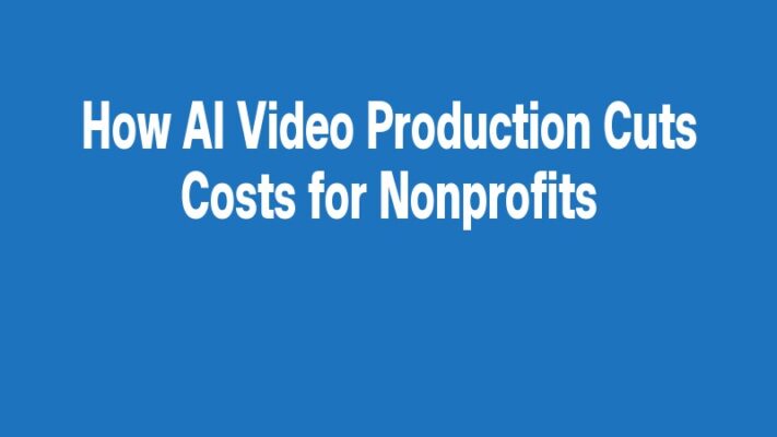 How AI Video Production Cuts Costs for Nonprofits