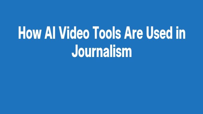 How AI Video Tools Are Used in Journalism