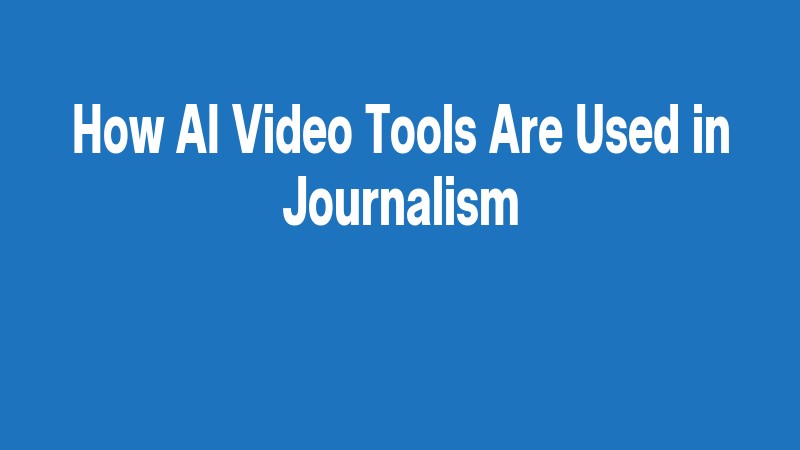 How Ai Video Tools Are Used In Journalism