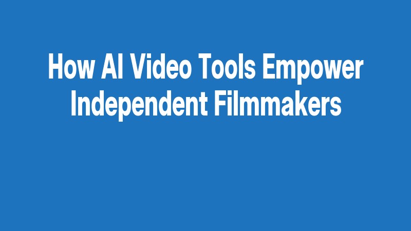 How Ai Video Tools Empower Independent Filmmakers