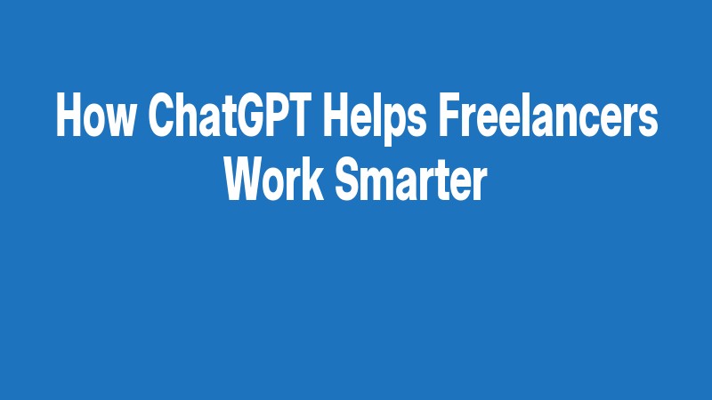 How Chatgpt Helps Freelancers Work Smarter