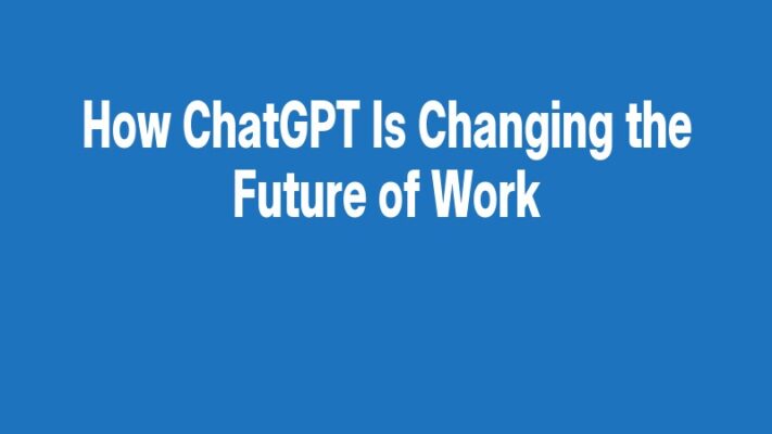 How ChatGPT Is Changing the Future of Work