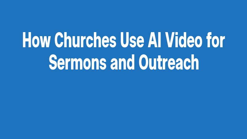 How Churches Use Ai Video For Sermons And Outreach