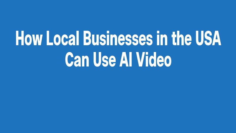 How Local Businesses In The Usa Can Use Ai Video