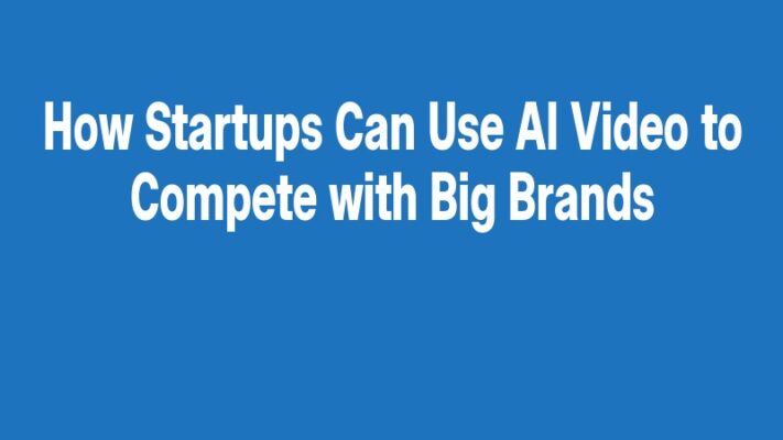 How Startups Can Use AI Video to Compete with Big Brands