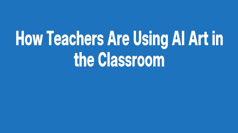 How Teachers Are Using Ai Art In The Classroom