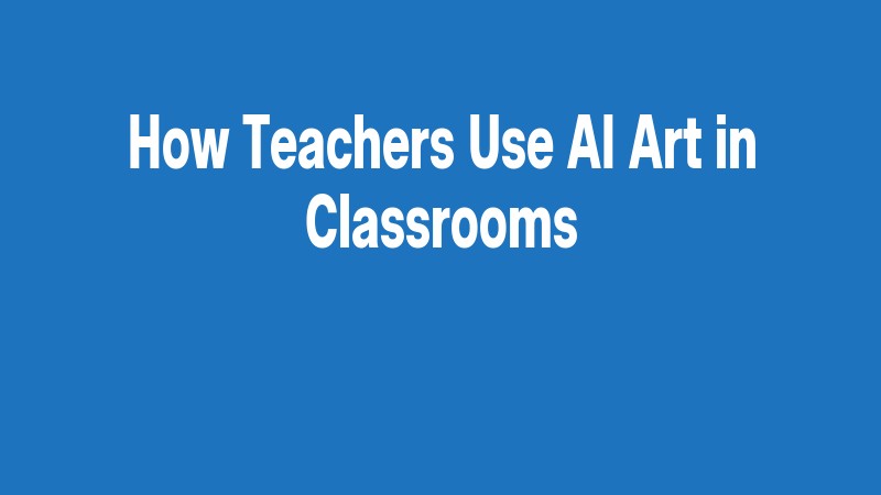 How Teachers Use Ai Art In Classrooms