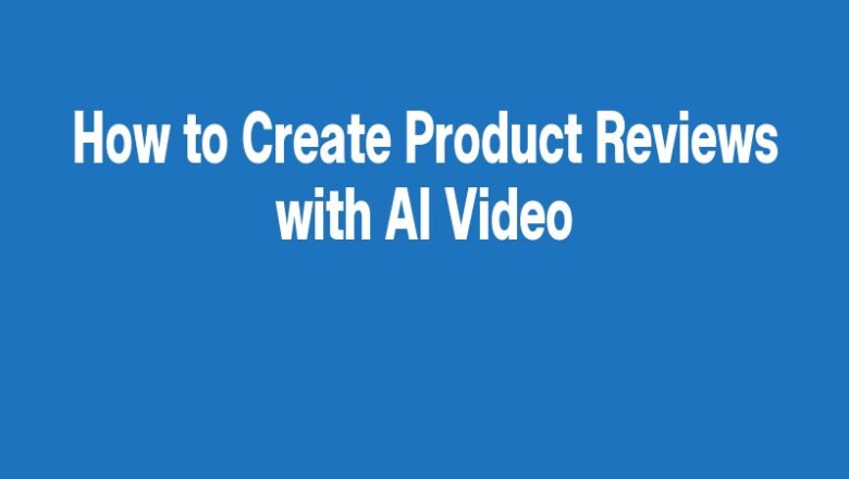 How to Create Product Reviews with AI Video