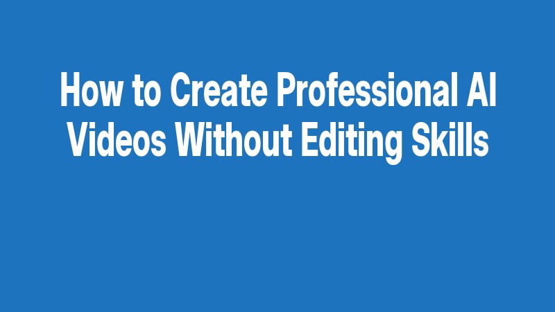 How To Create Professional Ai Videos Without Editing Skills