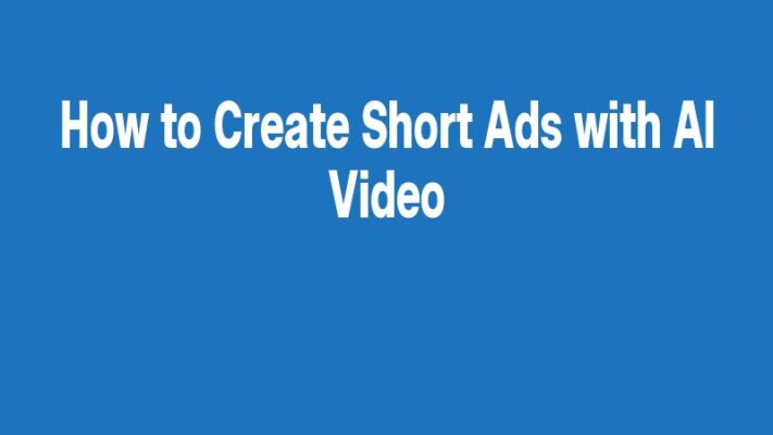 How to Create Short Ads with AI Video