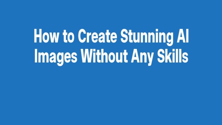 How to Create Stunning AI Images Without Any Skills