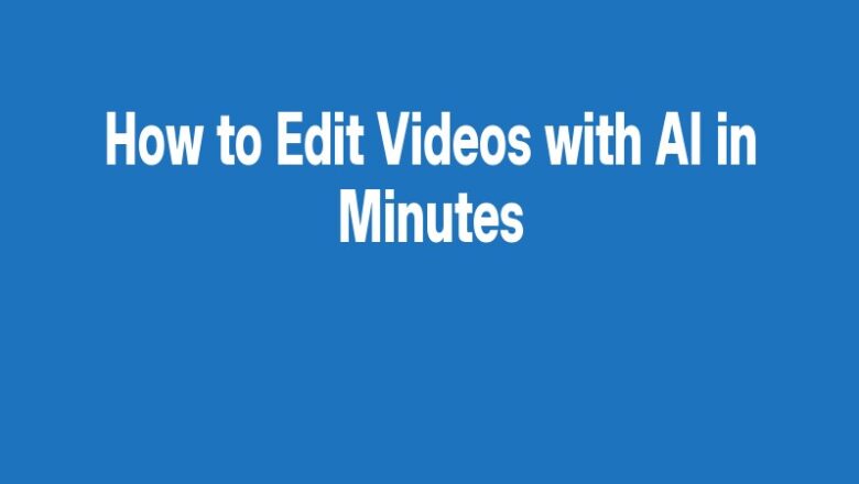 How to Edit Videos with AI in Minutes
