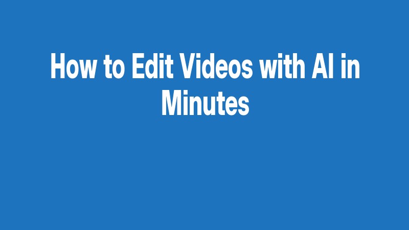 How To Edit Videos With Ai In Minutes