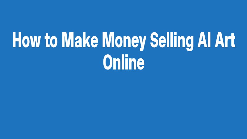 How To Make Money Selling Ai Art Online
