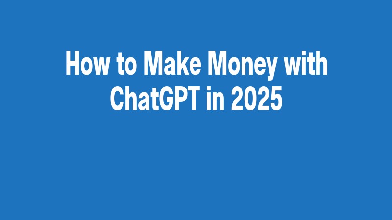 How To Make Money With Chatgpt In 2025