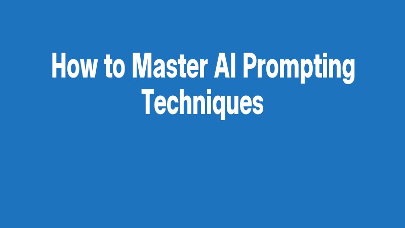 How To Master Ai Prompting Techniques