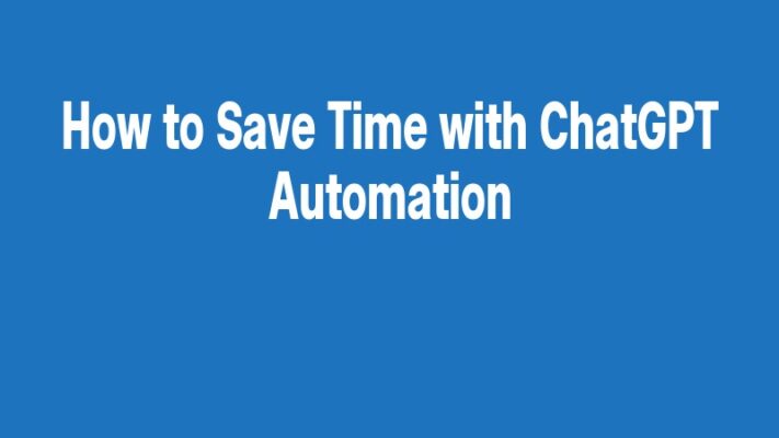 How to Save Time with ChatGPT Automation