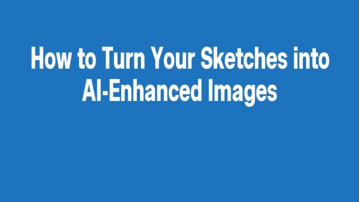 How to Turn Your Sketches into AI-Enhanced Images
