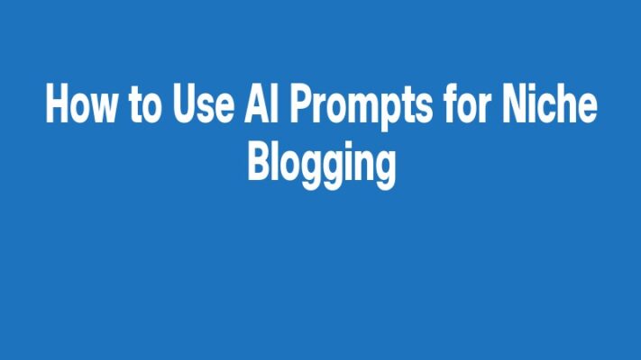 How to Use AI Prompts for Niche Blogging
