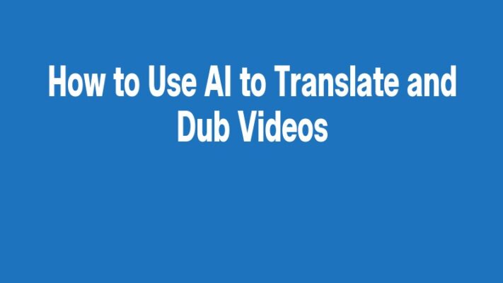 How to Use AI to Translate and Dub Videos