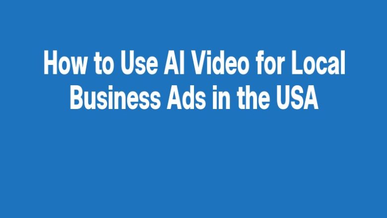 How to Use AI Video for Local Business Ads in the USA